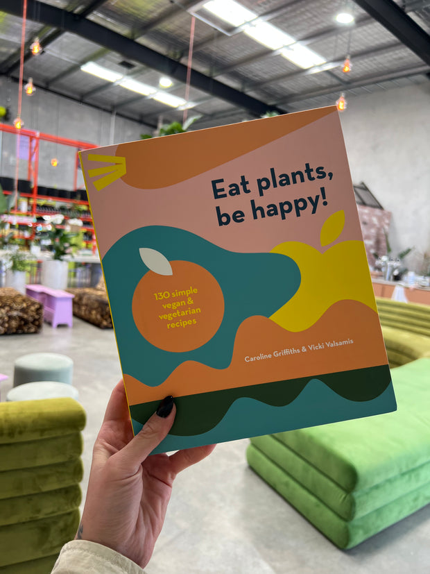 Eat Plants, Be Happy: 130 Simple Vegan & Vegetarian Recipes