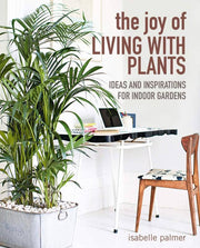 Joy of Living with Plants: Ideas and Inspirations for Indoor